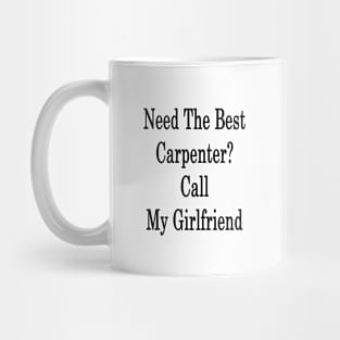 Need The Best Carpenter? Call My Girlfriend Mug